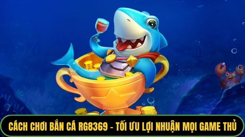 Cách Chơi Bắn Cá RG8369