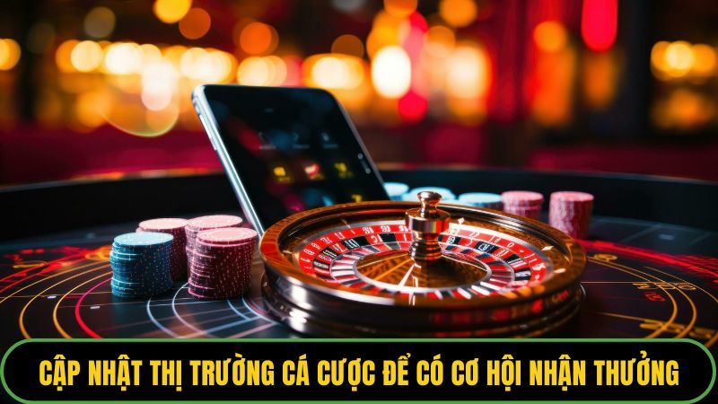Cập nhật thị trường cá cược để có cơ hội nhận thưởng hấp dẫn