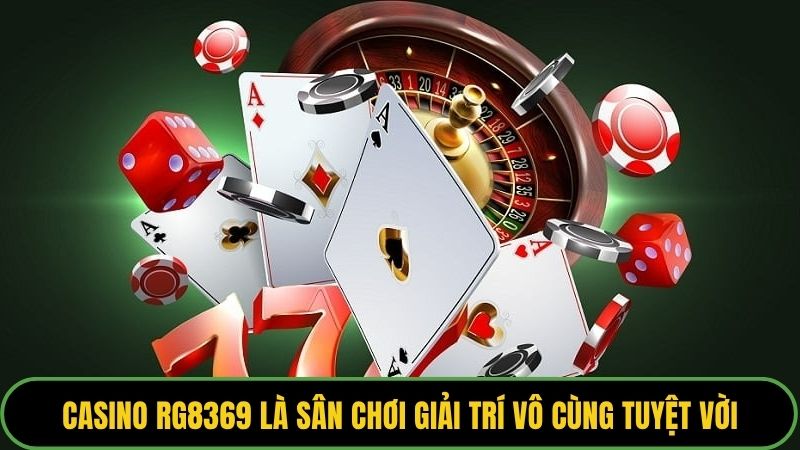 Casino rg8369 là sân chơi giải trí vô cùng tuyệt vời