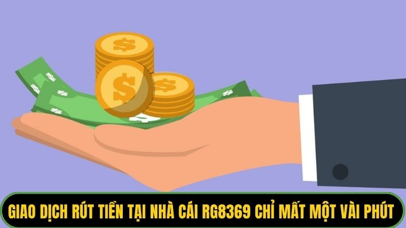 Giao dịch rút tiền tại nhà cái Rg8369 chỉ mất một vài phút chờ đợi