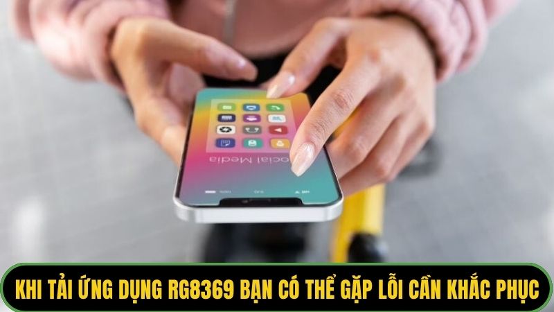 Khi tải ứng dụng rg8369 bạn có thể gặp lỗi cần khắc phục