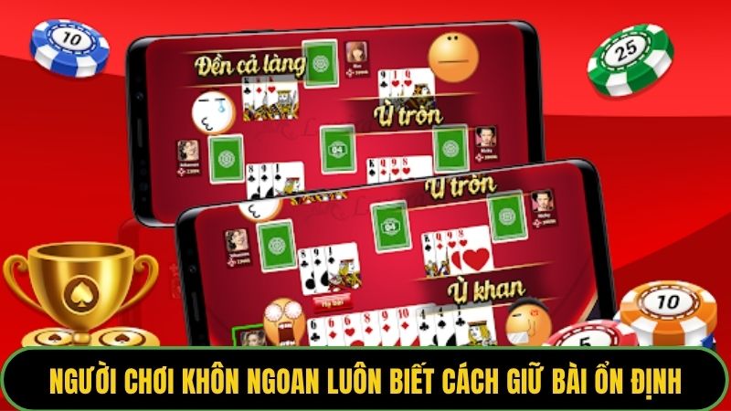 Người chơi khôn ngoan luôn biết cách giữ bài ổn định