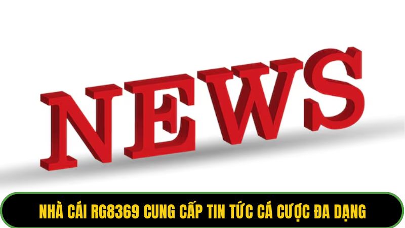 Nhà cái Rg8369 cung cấp tin tức cá cược đa dạng