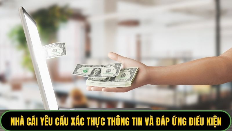 Nhà cái yêu cầu xác thực thông tin và đáp ứng điều kiện mới được rút tiền
