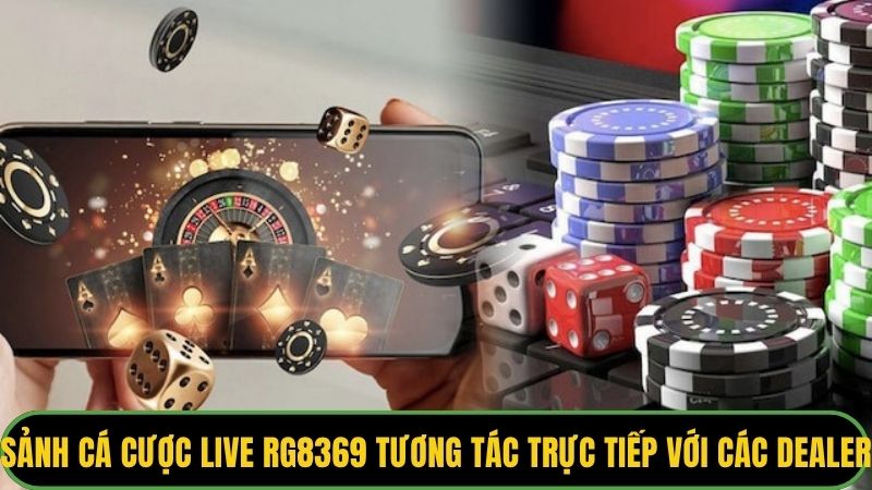 Sảnh cá cược live RG8369 tương tác trực tiếp với các dealer