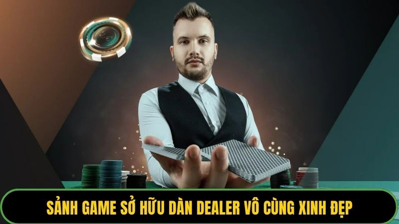 Sảnh game sở hữu dàn dealer vô cùng xinh đẹp