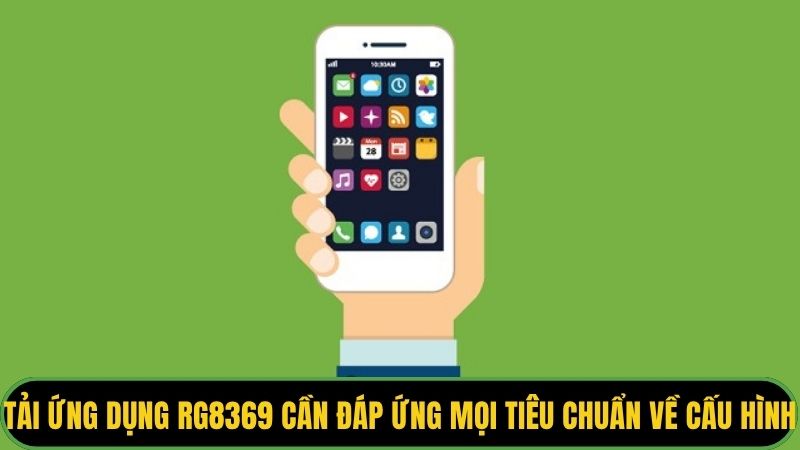 Tải ứng dụng rg8369 cần đáp ứng mọi tiêu chuẩn về cấu hình