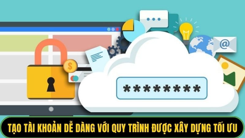 Tạo tài khoản dễ dàng với quy trình được xây dựng tối ưu