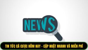 Tin Tức Cá Cược Hôm Nay